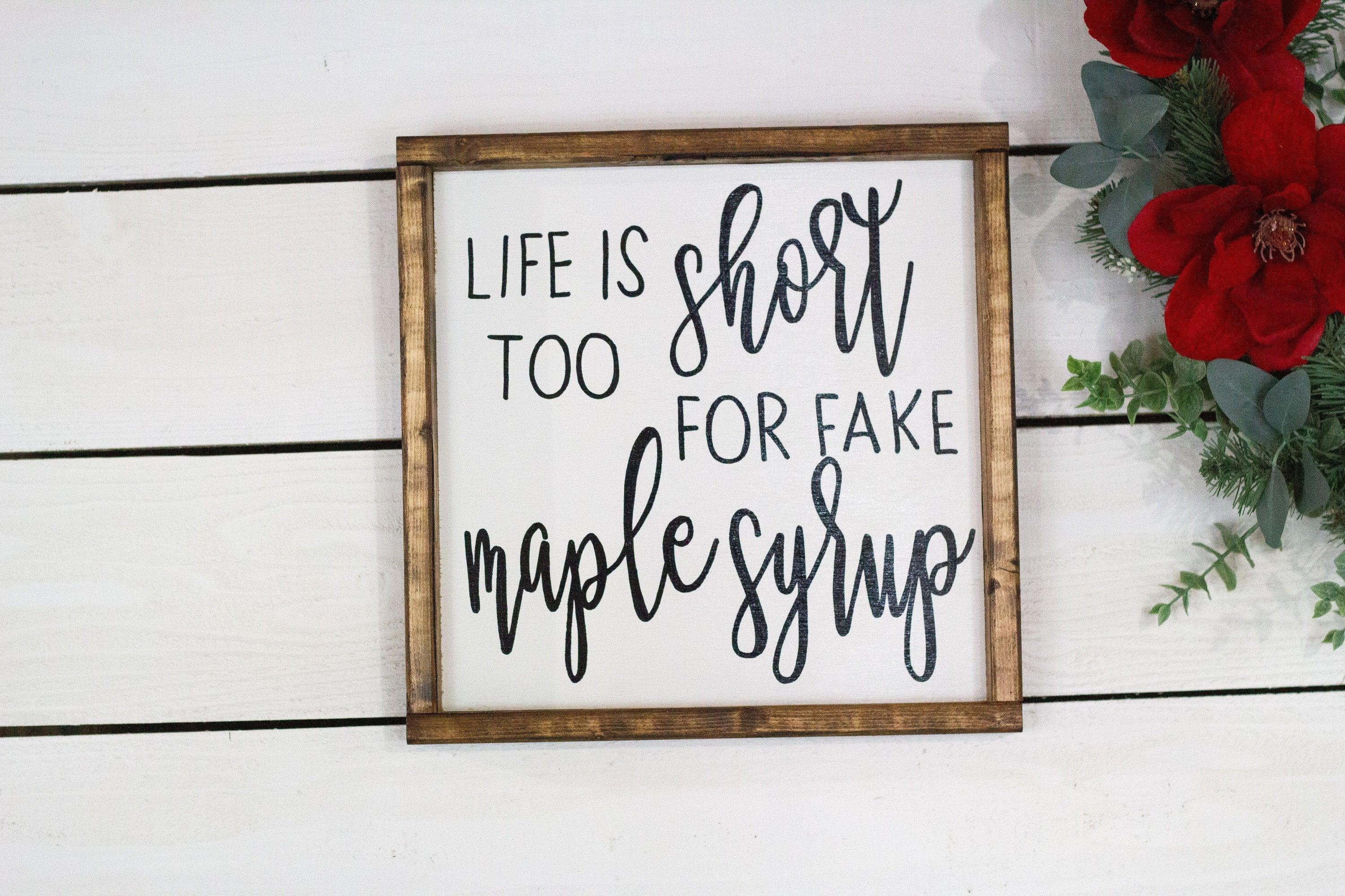 Life Is Too Short For Fake Maple Syrup - PRHOMZ