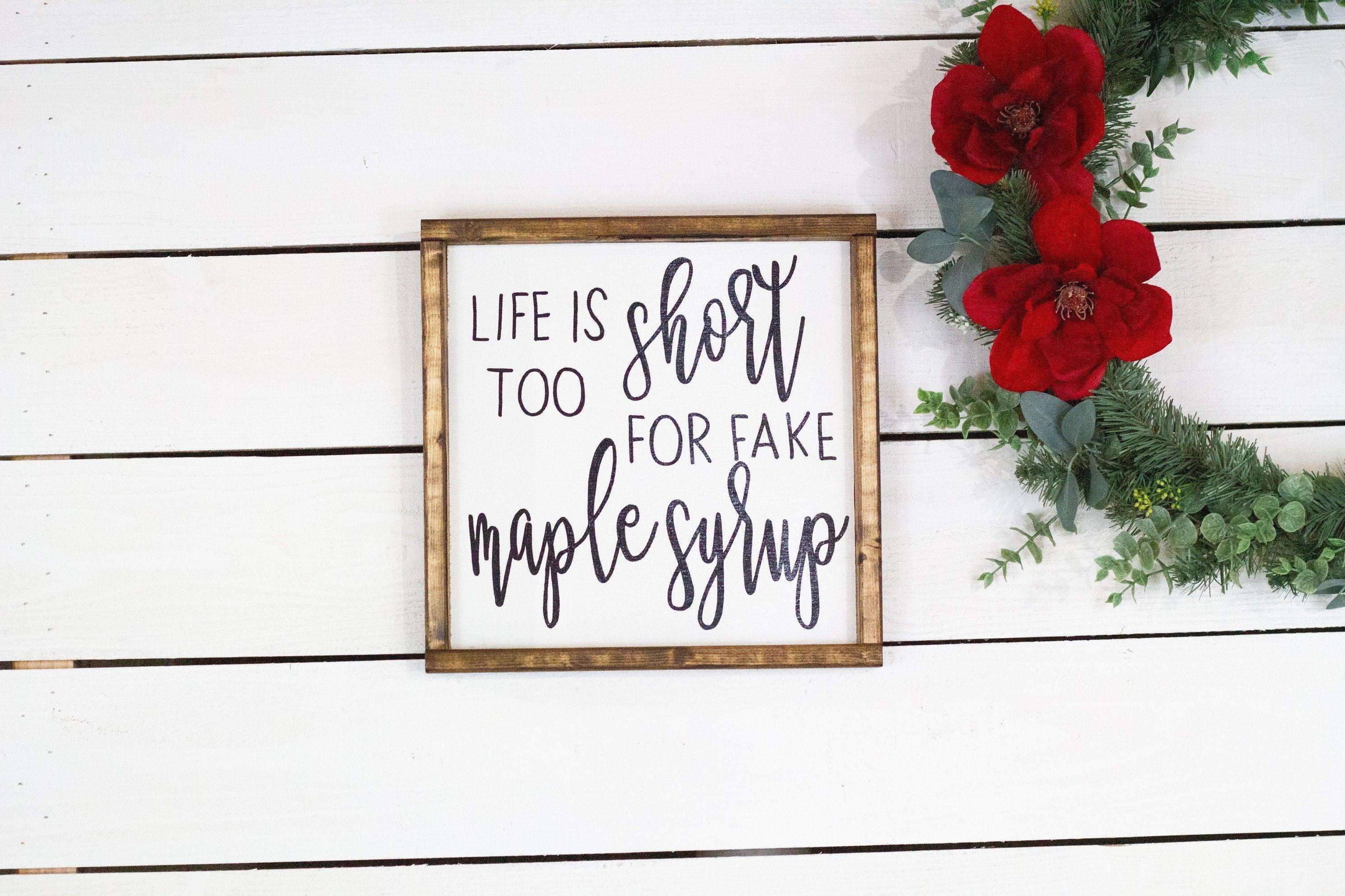 Life Is Too Short For Fake Maple Syrup - PRHOMZ