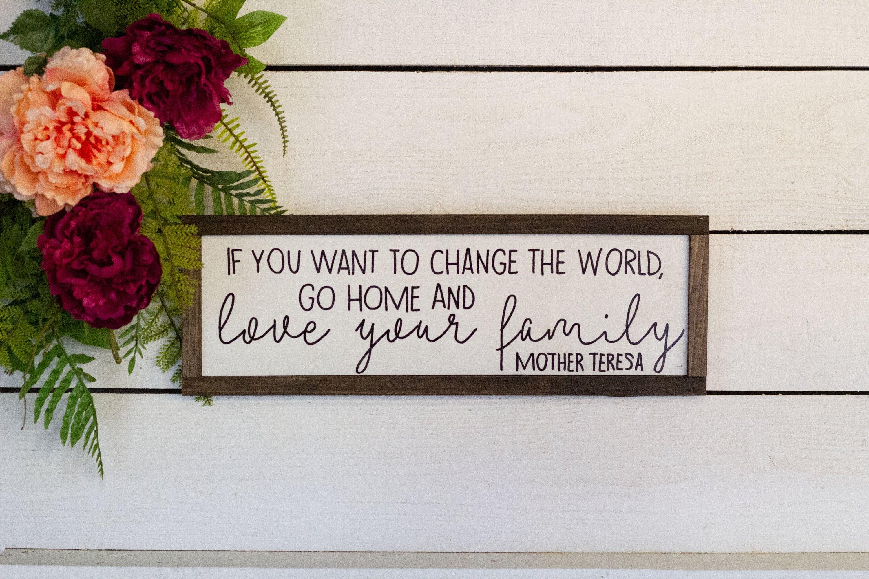 If you want to change the world, go home and love your family - PRHOMZ