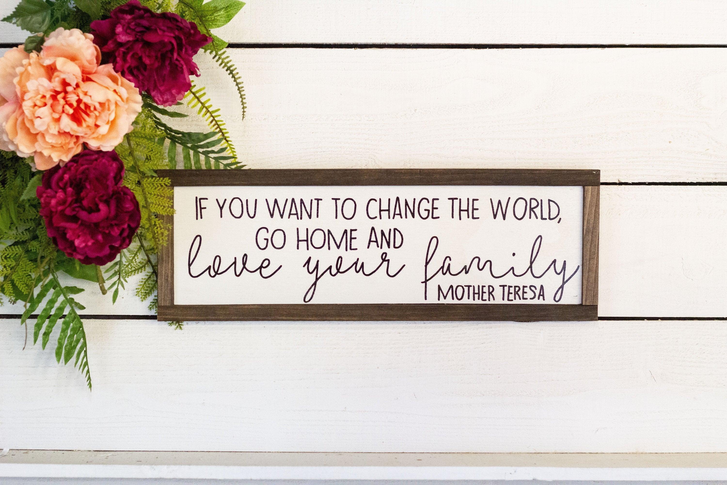 If you want to change the world, go home and love your family - PRHOMZ
