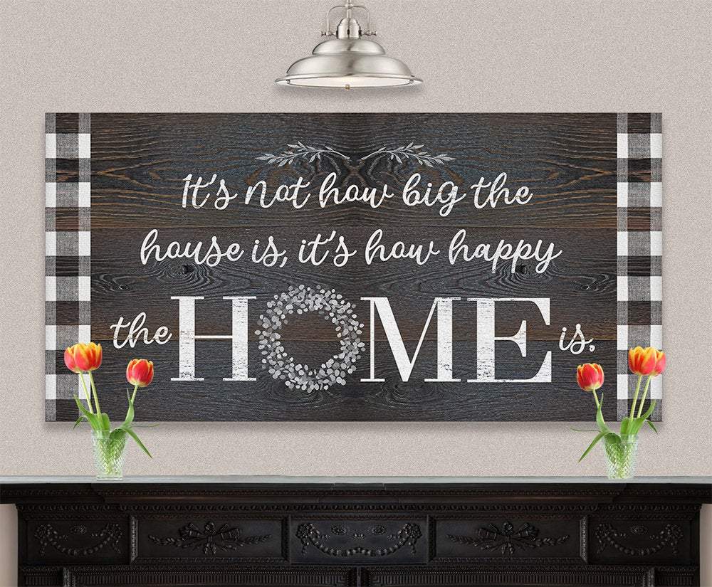 It's Not How Big The House Is - Canvas