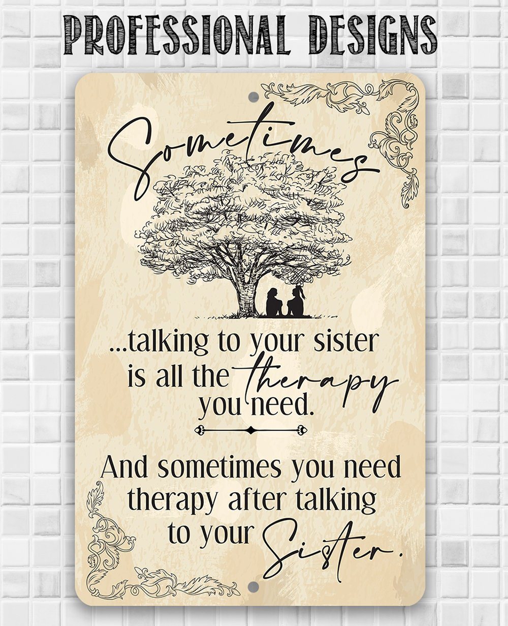 Sometimes Talking to Your Sister is All the Therapy You Need - Metal Sign