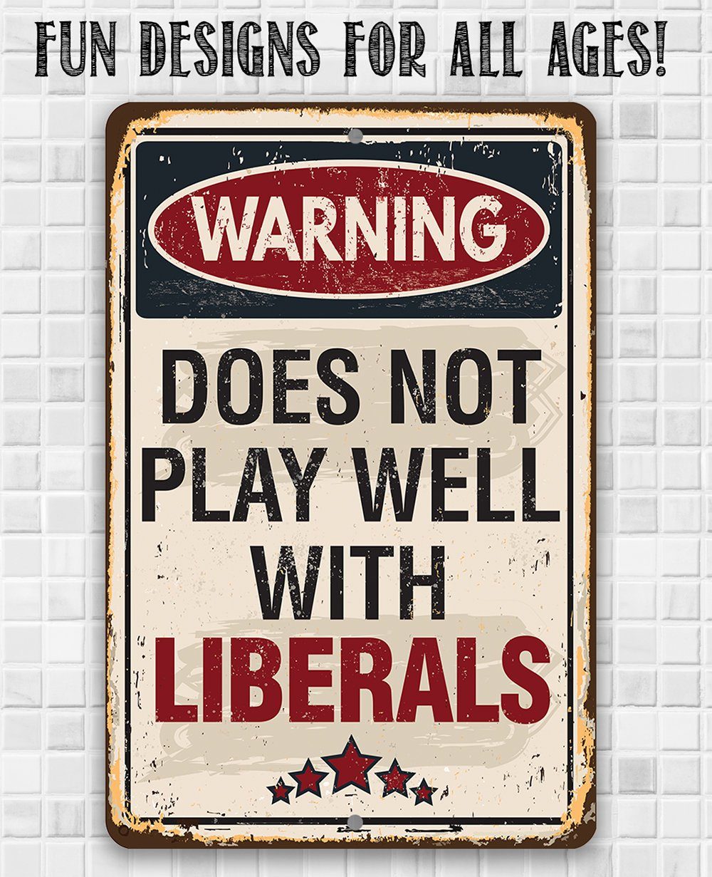 Warning Does Not Play Well With Liberals - Metal Sign
