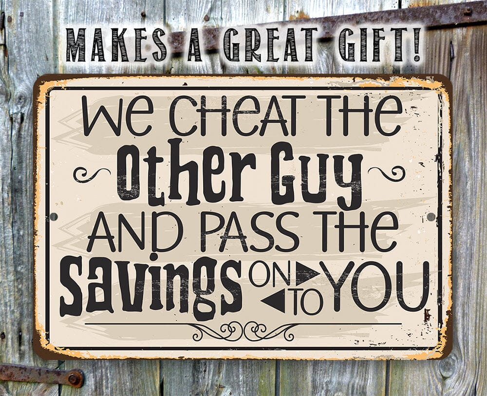 We Cheat The Other Guy And Pass The Savings On To You - Metal Sign