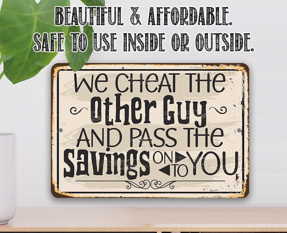 We Cheat The Other Guy And Pass The Savings On To You - Metal Sign