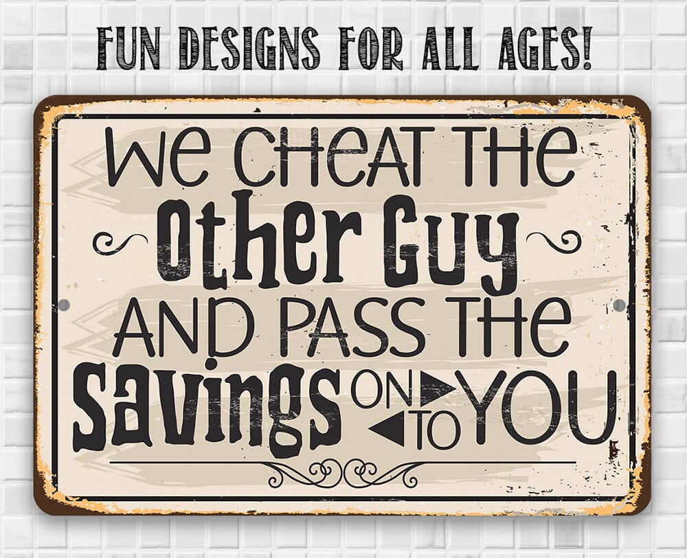 We Cheat The Other Guy And Pass The Savings On To You - Metal Sign