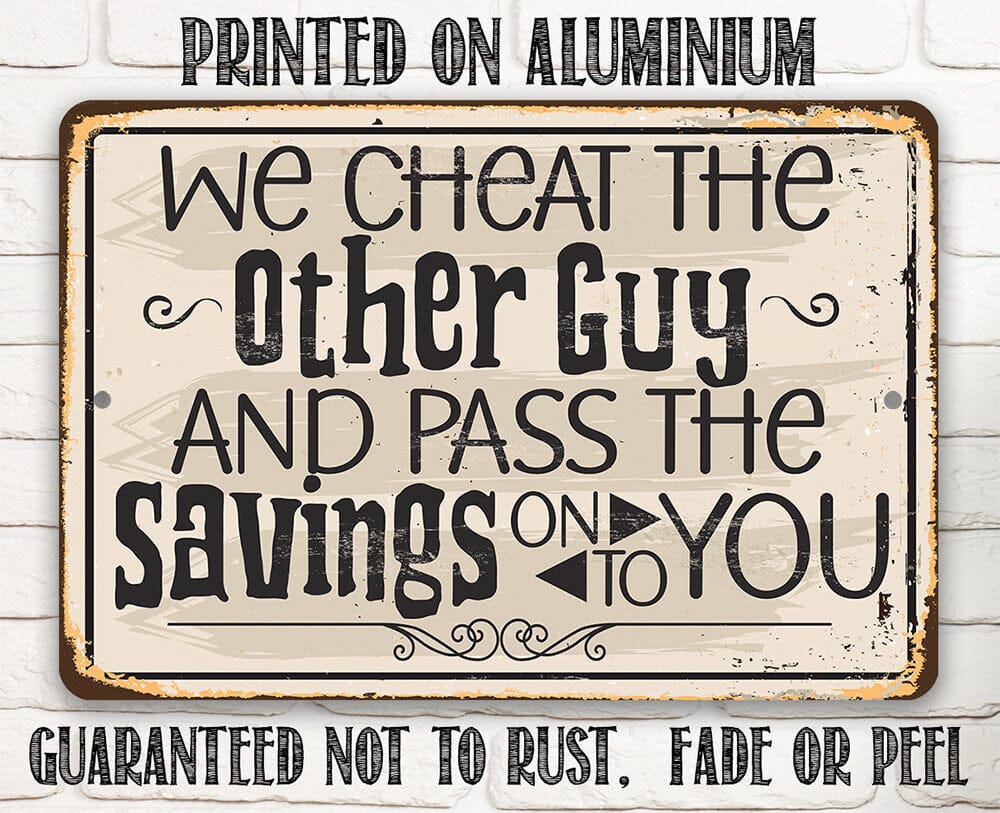 We Cheat The Other Guy And Pass The Savings On To You - Metal Sign