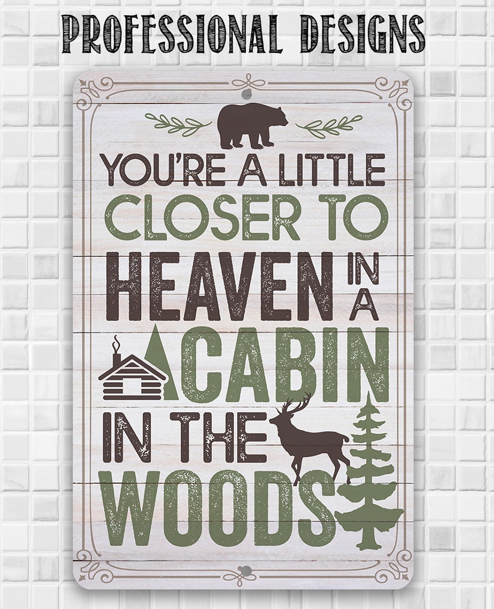 You're a Little Closer to Heaven in a Cabin in the Woods - Metal Sign