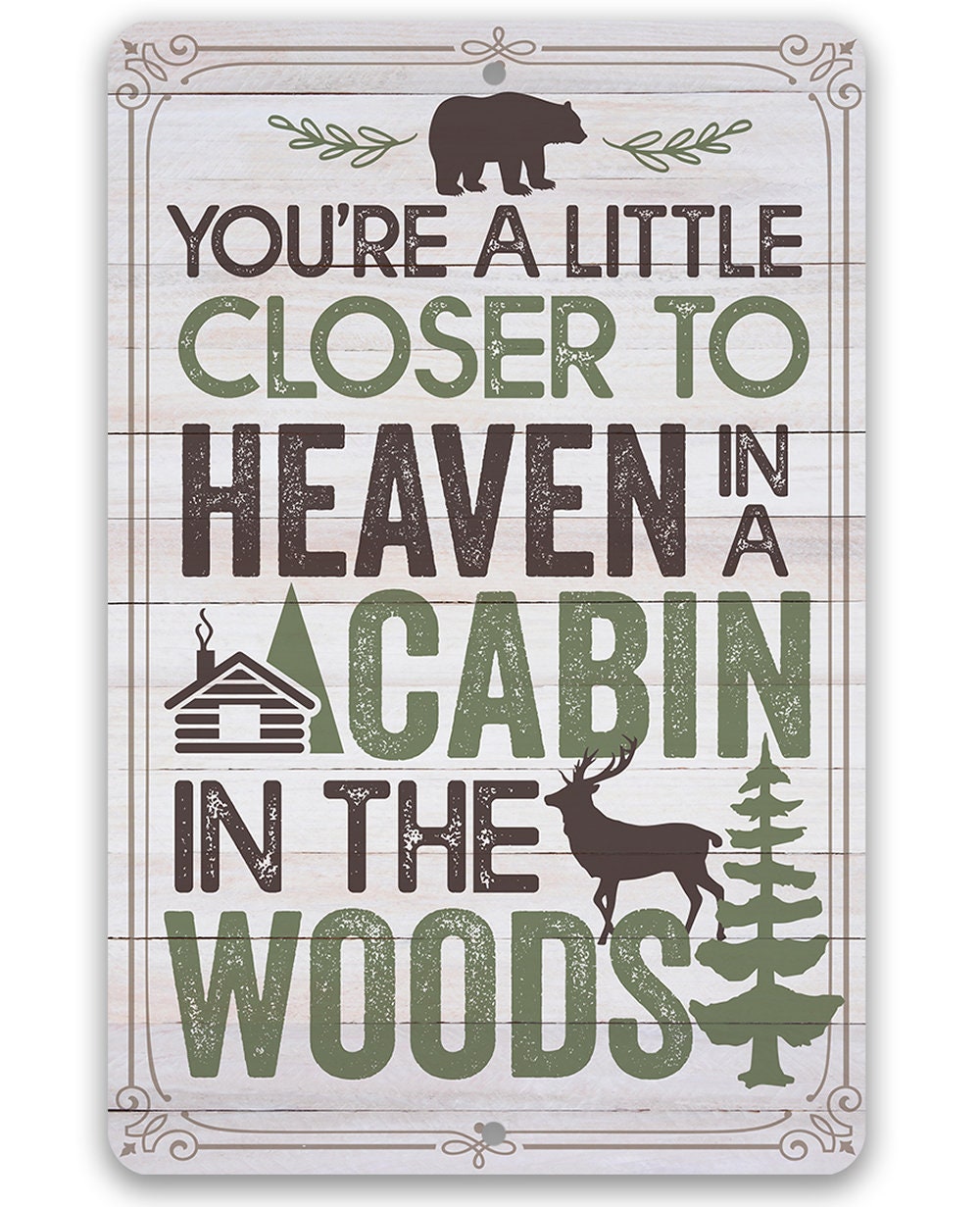 You're a Little Closer to Heaven in a Cabin in the Woods - Metal Sign