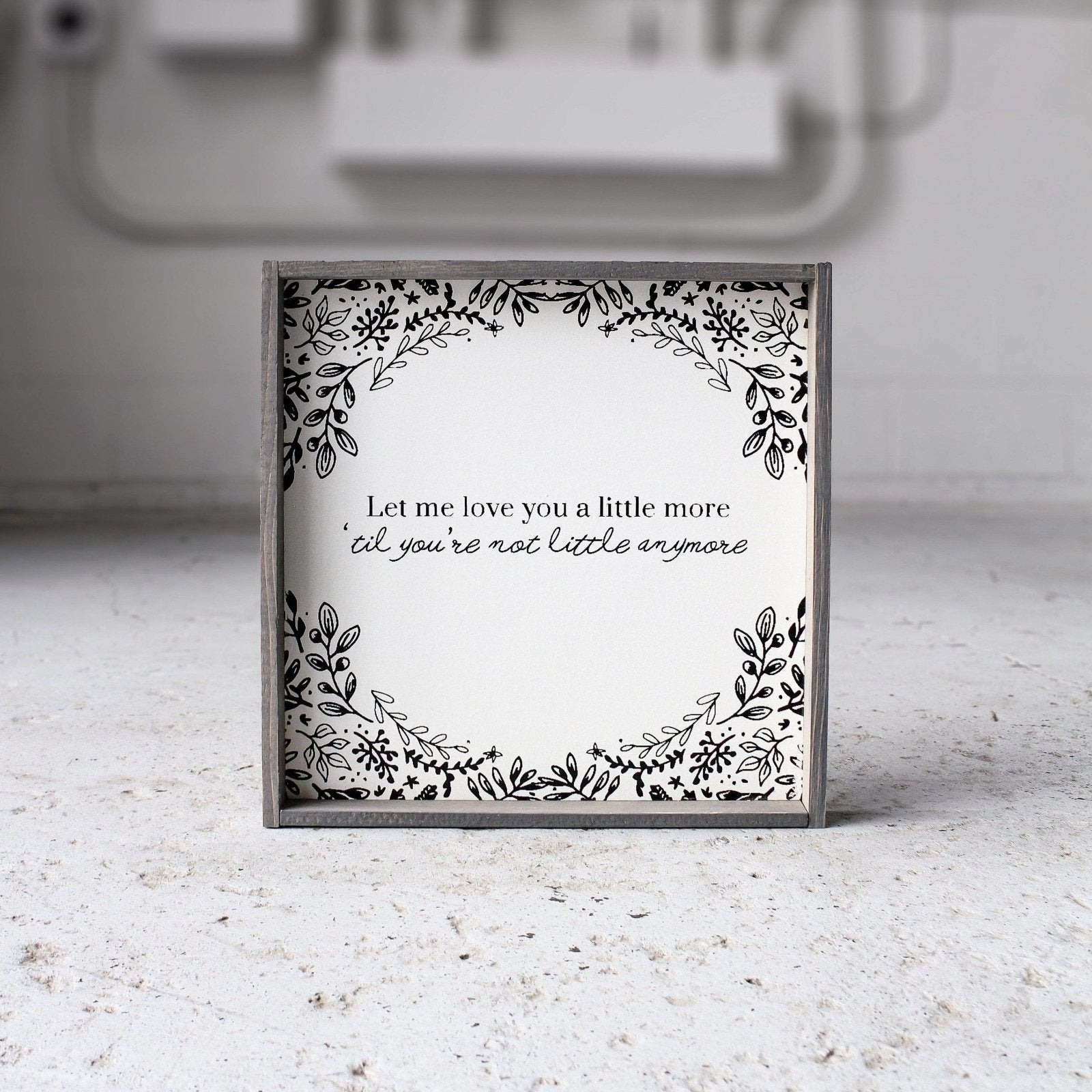 Let Me Love You A Little More, Till You're Not Little Anymore Wood Sign-4