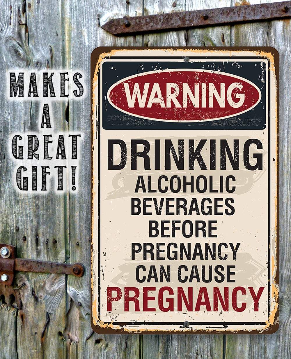 Alcoholic Beverages Can Cause Pregnancy - Metal Sign