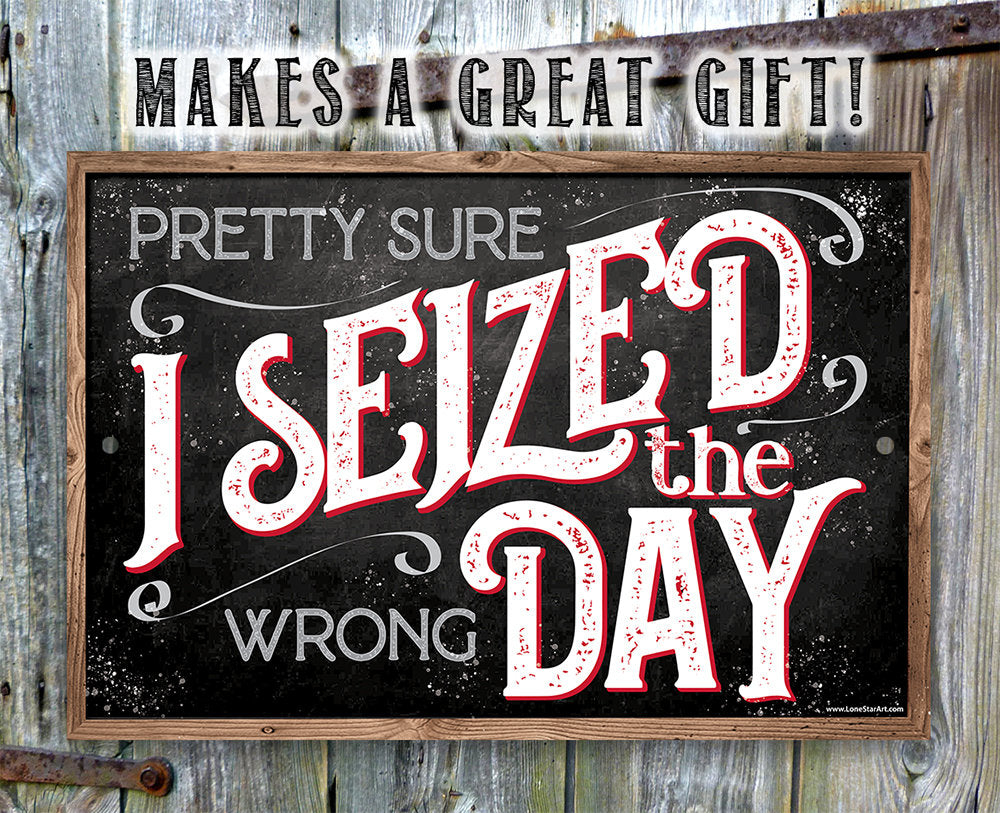 Pretty Sure I Seized The Wrong Day - Metal Sign