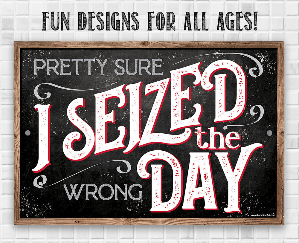 Pretty Sure I Seized The Wrong Day - Metal Sign