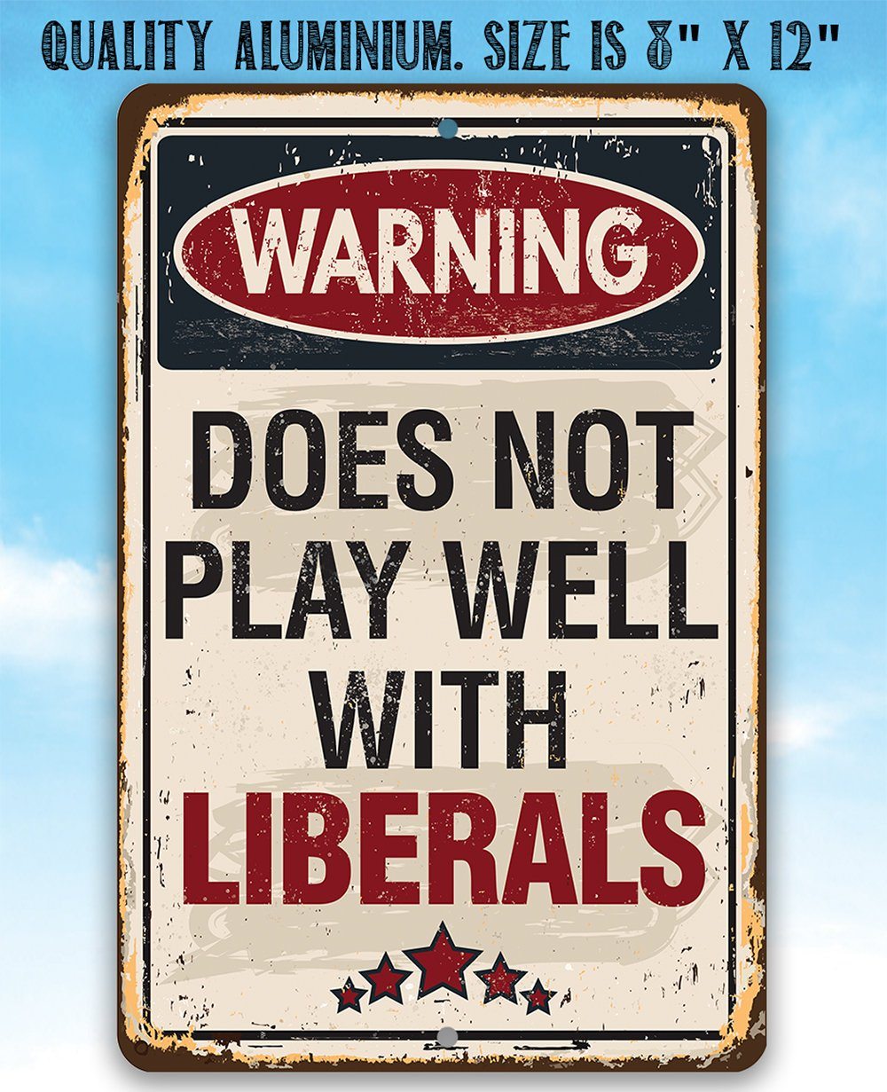 Warning Does Not Play Well With Liberals - Metal Sign