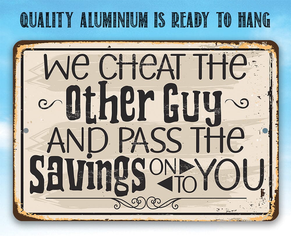 We Cheat The Other Guy And Pass The Savings On To You - Metal Sign