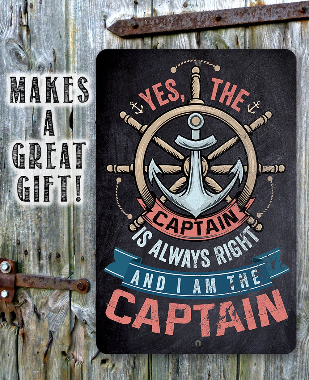 Yes The Captain Is Always Right And I Am The Captain - Metal Sign