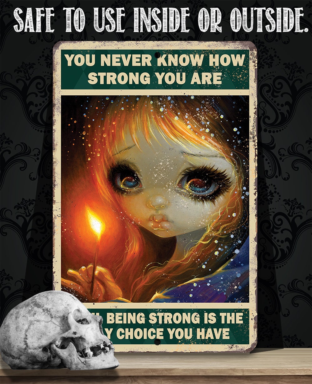 You Never Know How Strong You Are - Metal Sign