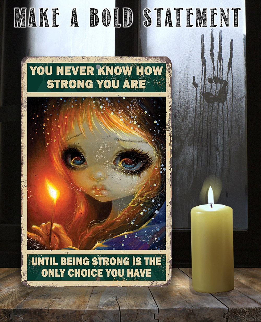 You Never Know How Strong You Are - Metal Sign