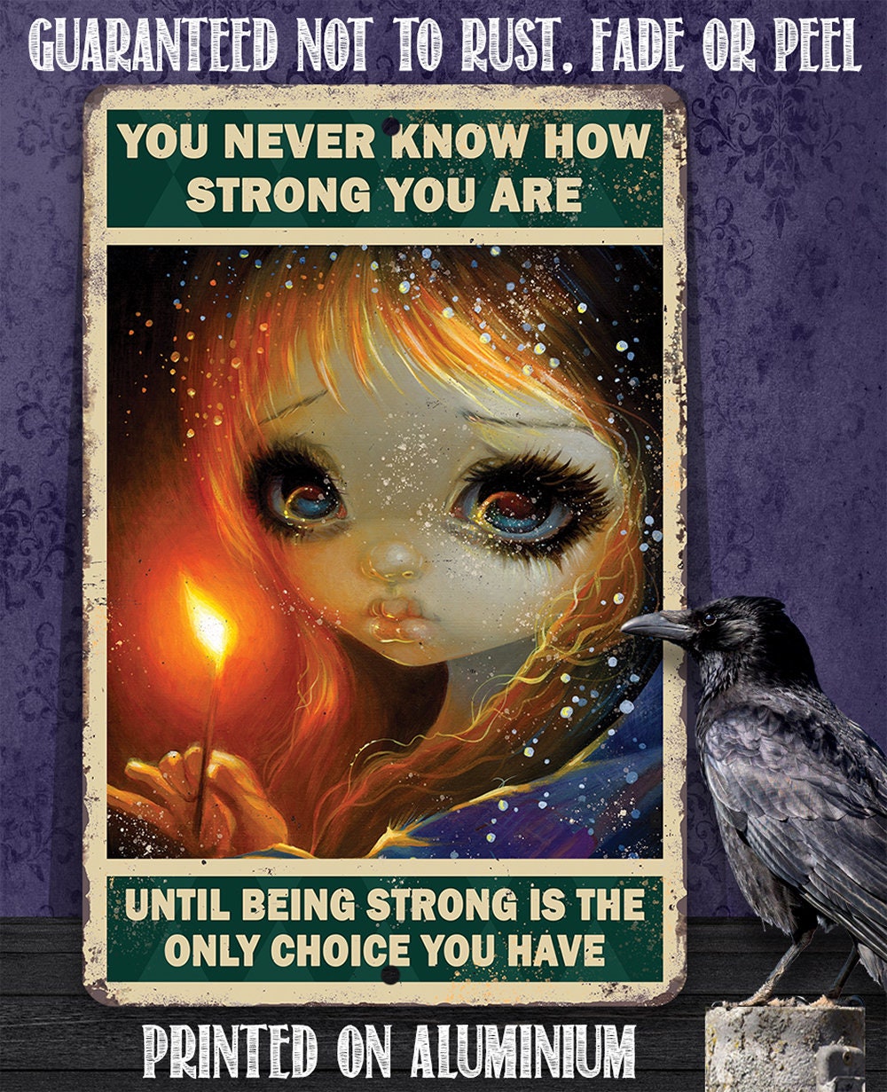 You Never Know How Strong You Are - Metal Sign