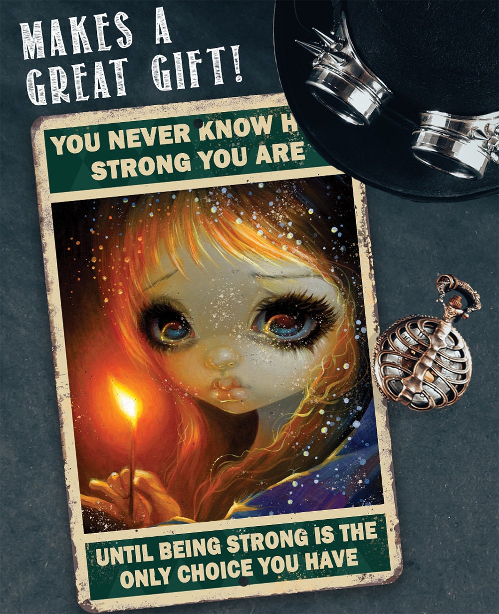 You Never Know How Strong You Are - Metal Sign