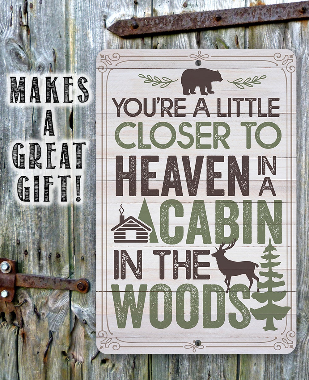 You're a Little Closer to Heaven in a Cabin in the Woods - Metal Sign